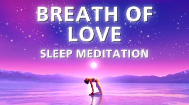 The Breath of Love - Sleep Meditation for Self Love (+10 Hours Sleep Music)