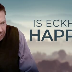 Is Eckhart Happy? | Eckhart on True Happiness and How to Find Joy